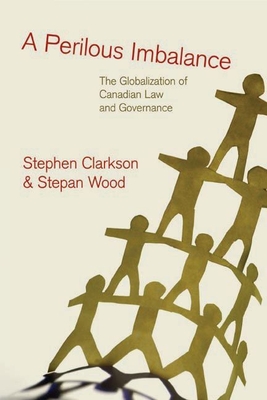 A Perilous Imbalance: The Globalization of Canadian Law and Governance - Clarkson, Stephen