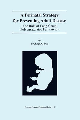 A Perinatal Strategy For Preventing Adult Disease: The Role Of Long-Chain Polyunsaturated Fatty Acids - Das, Undurti N.