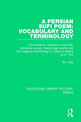 A Persian Sufi Poem: Vocabulary and Terminology: Concordance, frequency word-list, statistical survey, Arabic loan-words and Sufi-religious terminology in  ari q-ut-ta qi q (A.H. 744) - Utas, Bo