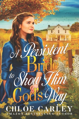 A Persistent Bride to Show Him God's Way: A Christian Historical Romance Book - Carley, Chloe