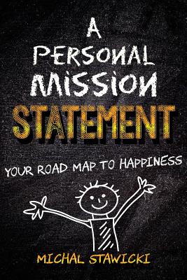 A Personal Mission Statement: Your Road Map to Happiness - Stawicki, Michal