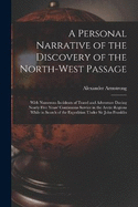 A Personal Narrative of the Discovery of the North-West Passage: With Numerous Incidents of Travel and Adventure During Nearly Five Years' Continuous Service in the Arctic Regions While in Search of the Expedition Under Sir John Franklin