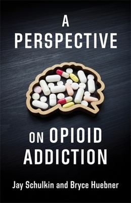 A Perspective on Opioid Addiction - Schulkin, Jay, and Huebner, Bryce