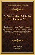 A Petite Palace of Pettie His Pleasure V2: Containing Many Pretie Histories by Him Set Forth in Comely Colors and Most Delightfully Discoursed (1908)