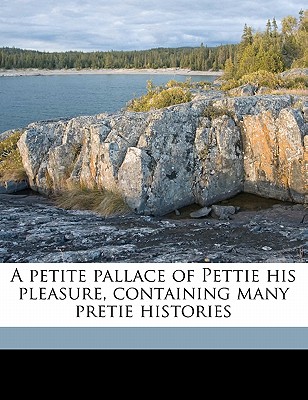 A Petite Pallace of Pettie His Pleasure, Containing Many Pretie Histories; Volume 2 - Pettie, George