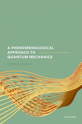 A Phenomenological Approach to Quantum Mechanics: Cutting the Chain of Correlations - French, Steven