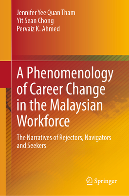 A Phenomenology of Career Change in the Malaysian Workforce: The Narratives of Rejectors, Navigators and Seekers - Tham, Jennifer Yee Quan, and Chong, Yit Sean, and Ahmed, Pervaiz K.