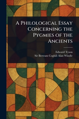 A Philological Essay Concerning the Pygmies of the Ancients - Tyson, Edward, and Windle, Bertram Coghill Alan, Sir
