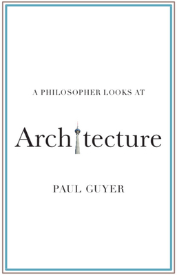 A Philosopher Looks at Architecture - Guyer, Paul