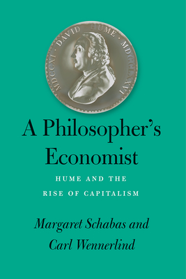 A Philosopher's Economist: Hume and the Rise of Capitalism - Schabas, Margaret, and Wennerlind, Carl