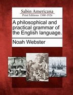 A Philosophical and Practical Grammar of the English Language