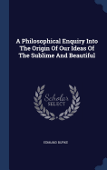 A Philosophical Enquiry Into The Origin Of Our Ideas Of The Sublime And Beautiful