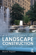 A Philosophy of Landscape Construction: The Vision of Built Landscapes