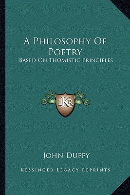 A Philosophy Of Poetry: Based On Thomistic Principles - Duffy, John