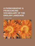 A Phonographic and Pronouncing Vocabulary of the English Language