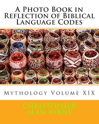 A Photo Book in Reflection of Biblical Language Codes: Mythology - Byrne, Christopher Alan