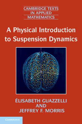 A Physical Introduction to Suspension Dynamics - Guazzelli, lisabeth, and Morris, Jeffrey F.