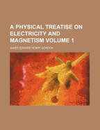 A Physical Treatise on Electricity and Magnetism Volume 1 - Gordon, James Edward Henry