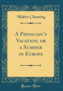 A Physician's Vacation, or a Summer in Europe (Classic Reprint)