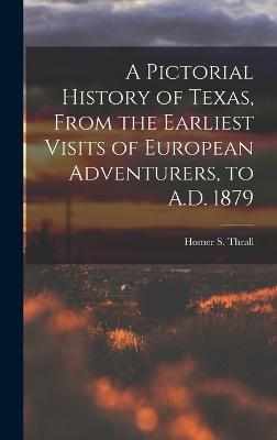 A Pictorial History of Texas, From the Earliest Visits of European Adventurers, to A.D. 1879 - Thrall, Homer S (Creator)