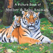 A Picture Book of Mother & Baby Animals: A Beautiful Picture Book for Seniors With Alzheimer's or Dementia. A Great Gift for Elderly Parents and Grandparents!