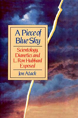 A Piece of Blue Sky: Scientology, Dianetics, and L. Ron Hubbard Exposed - Atack, Jon, and Miller, Russell (Preface by)