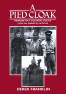 A Pied Cloak: Memoirs of a Colonial Police Officer (Special Branch)