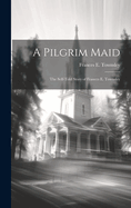 A Pilgrim Maid: The Self-told Story of Frances E. Townsley