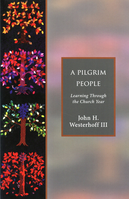 A Pilgrim People: Learning Through the Church Year - Westerhoff, John H