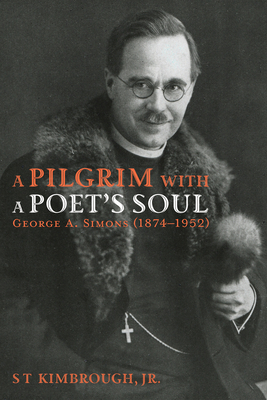 A Pilgrim with a Poet's Soul: George A. Simons (1874-1952) - Kimbrough, S T, Jr.