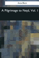 A Pilgrimage to Nejd: Vol. 1