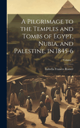 A Pilgrimage to the Temples and Tombs of Egypt, Nubia, and Palestine, in 1845-6; Volume 1