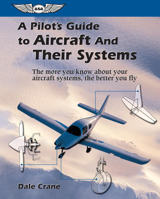 A Pilot's Guide to Aircraft and Their Systems - Crane, Dale