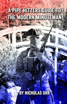 A Pipe Hitters Guide to the Modern Minuteman - Orr, Nicholas