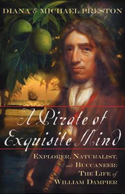 A Pirate of Exquisite Mind: Explorer, Naturalist, and Buccaneer: The Life of William Dampier - Preston, Diana, and Preston, Michael
