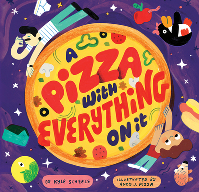 A Pizza with Everything on It - Scheele, Kyle