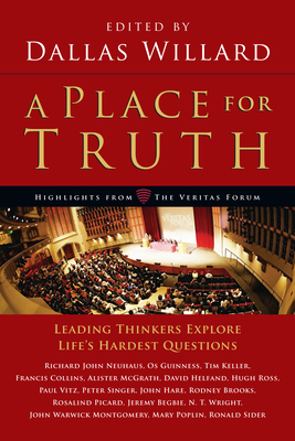 A Place for Truth: Leading Thinkers Explore Life's Hardest Questions - Willard, Dallas, Professor (Editor)