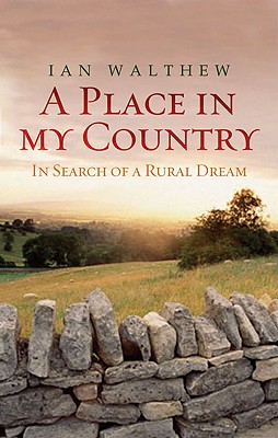 A Place in My Country: In Search of a Rural Dream - Walthew, Ian