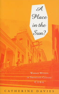 A Place in the Sun?: Women Writers in Twentieth-Century Cuba - Davies, Catherine