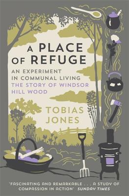 A Place of Refuge: An Experiment in Communal Living - The Story of Windsor Hill Wood - Jones, Tobias