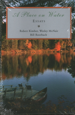 A Place on Water: Essays - Kimber, Robert, and McNair, Welsey, and Roorbach, Bill, Professor