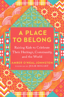 A Place to Belong: Raising Kids to Celebrate Their Heritage, Community, and the World - Johnston, Amber O'Neal, and Bogart, Julie (Foreword by)