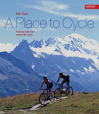 A Place to Cycle: Amazing Rides from Around the World - Penn, Rob