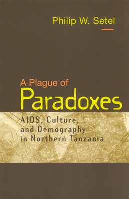 A Plague of Paradoxes: Aids, Culture, and Demography in Northern Tanzania - Setel, Philip W