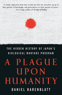 A Plague Upon Humanity: The Hidden History of Japan's Biological Warfare Program