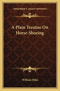 A Plain Treatise On Horse-Shoeing