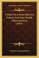 A Plan For A More Effective Federal And State Health Administration (1919)