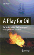 A Play for Oil: The Stories Behind the Discovery and Development of Oil and Gas