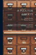 A Plea for Liberty: an Argument Against Socialism and Socialistic Legislation, Consisting of an Introduction by Herbert Spenser and Essays by Various Writers