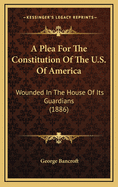 A Plea for the Constitution of the U.S. of America: Wounded in the House of Its Guardians